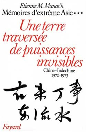 Mémoires d'Extrême-Asie. Vol. 3. Une Terre traversée de puissances invisibles : Chine-Indochine, 1972-1973 - Etienne Manoël Manac'h