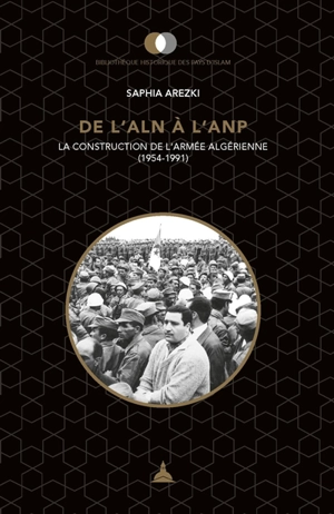 De l'ALN à l'ANP : la construction de l'armée algérienne (1954-1991) - Saphia Arezki