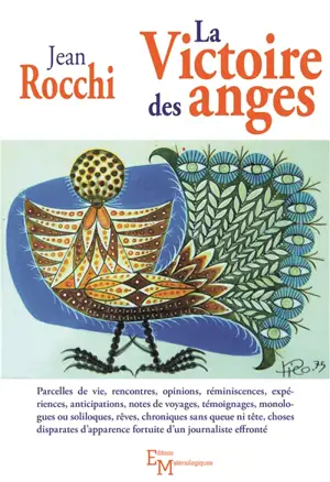 La victoire des anges : parcelles de vie, rencontres, opinions, réminiscences, expériences, anticipations, notes de voyages, témoignages, monologues, soliloques, rêves, chroniques sans queue ni tête, choses disparates d'apparence fortuite d'un journa - Jean Rocchi