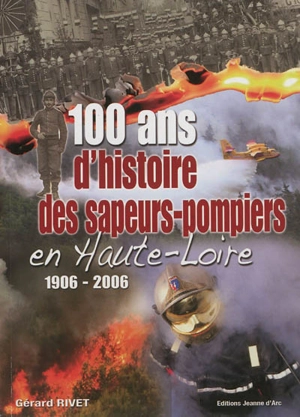 100 ans d'histoire des sapeurs-pompiers en Haute-Loire, 1906-2006 - Gérard Rivet