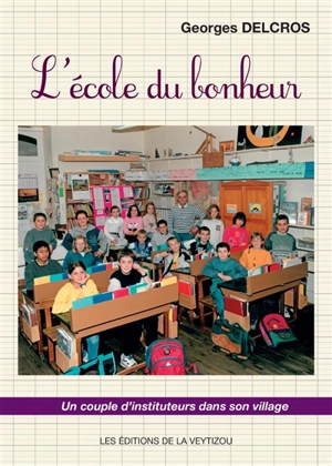 L'école du bonheur : un couple d'instituteurs dans son village : 1970-1997 - Georges Delcros