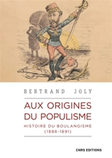 Aux origines du populisme : histoire du boulangisme (1886-1891) - Bertrand Joly
