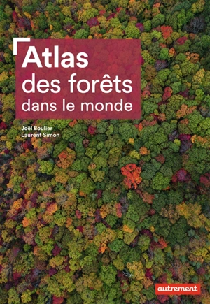 Atlas des forêts dans le monde - Joël Boulier