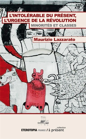 L'intolérable du présent : l'urgence de la révolution : minorités et classes - Maurizio Lazzarato
