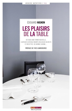 Les plaisirs de la table : sous une forme nouvelle, l'auteur dévoile maints délicieux secrets et recettes de bonne cuisine, transcrit les précieux avis de gourmets fameux et de fins gastronomes, conseillers aimables et sûrs en l'art du bien-manger - Edouard Nignon