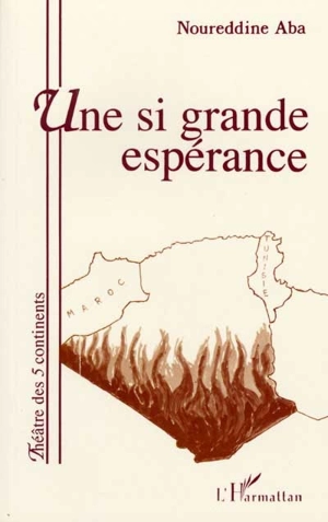 Une si grande espérance ou Le chant retrouvé au pays perdu : théâtre - Noureddine Aba