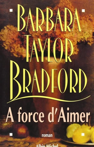 A force d'aimer - Barbara Taylor Bradford