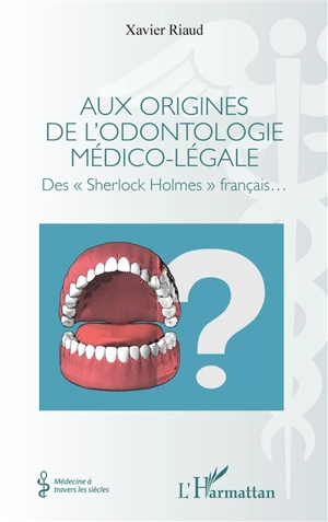 Aux origines de l'odontologie médico-légale : des Sherlock Holmes français... - Xavier Riaud