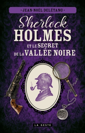 Sherlock Holmes et le secret de la vallée noire : une enquête inédite de Sherlock Holmes - Jean-Noël Delétang