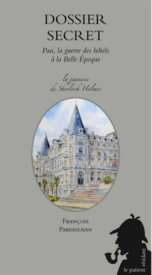 La jeunesse de Sherlock Holmes. Vol. 7. Dossier secret : Pau, la guerre des hôtels à la Belle Epoque - François Pardeilhan