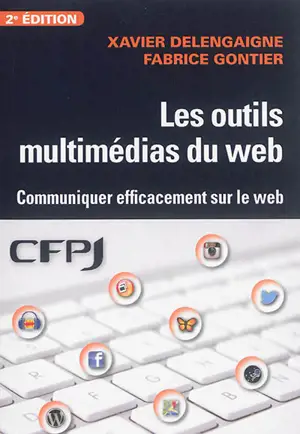 Les outils multimédias du web : communiquer efficacement sur le web - Xavier Delengaigne