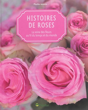 Histoires de roses : la reine des fleurs au fil du temps et du monde - Jean-Michel Groult