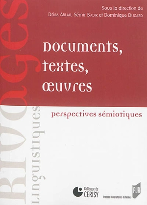 Documents, textes, oeuvres : perspectives sémiotiques : colloque de Cerisy - Centre culturel international (Cerisy-la-Salle, Manche). Colloque (2012)