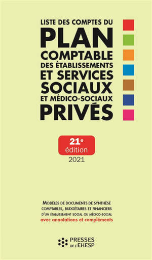 Liste des comptes du plan comptable des établissements et services sociaux et médico-sociaux privés : modèles de documents de synthèse comptables, budgétaires et financiers d'un établissement social ou médico-social avec annotations et compléments