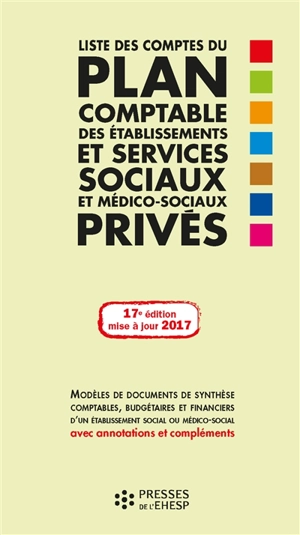 Liste des comptes du plan comptable des établissements et services sociaux et médico-sociaux privés : modèles de documents de synthèse comptables, budgétaires et financiers d'un établissement social ou médico-social avec annotations et compléments