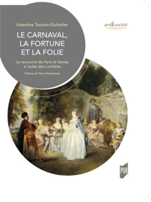 Le carnaval, la fortune et la folie : la rencontre de Paris et Venise à l'aube des Lumières - Valentine Toutain-Quittelier