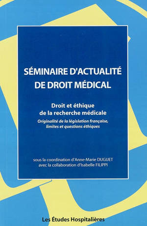 Droit et éthique de la recherche médicale : originalité de la législation française, limites et questions éthiques - Séminaire d'actualité de droit médical (8 ; 2003 ; Toulouse)