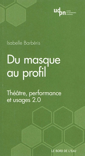 Du masque au profil : théâtre, performance et usages 2.0 - Isabelle Barbéris