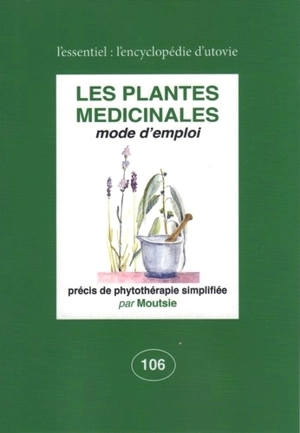 Les plantes médicinales, mode d'emploi : précis de phythothérapie simplifiée - Moutsie