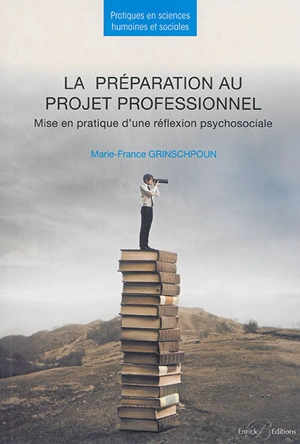 La préparation au projet professionnel : mise en pratique d'une réflexion psychosociale - Marie-France Grinschpoun