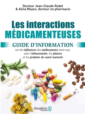 Les interactions médicamenteuses : guide d'information sur les influences des médicaments entre eux, avec l'alimentation, les plantes et les produits de santé naturels - Jean-Claude Rodet