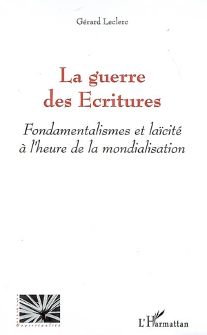 La guerre des Ecritures : fondamentalisme et laïcité à l'heure de la mondialisation - Gérard Leclerc
