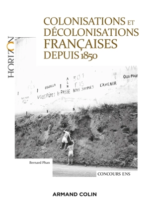 Colonisations et décolonisations françaises depuis 1850 : concours ENS 2017 - Bernard Phan