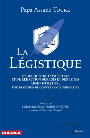 La légistique : techniques de conception et de rédaction des lois et des actes administratifs : une tradition de gouvernance normative - Papa Assane Touré