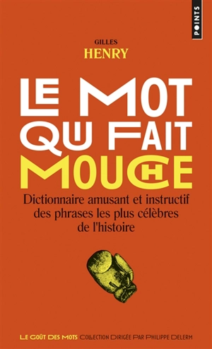 Le mot qui fait mouche : dictionnaire amusant et instructif des phrases les plus célèbres de l'histoire - Gilles Henry