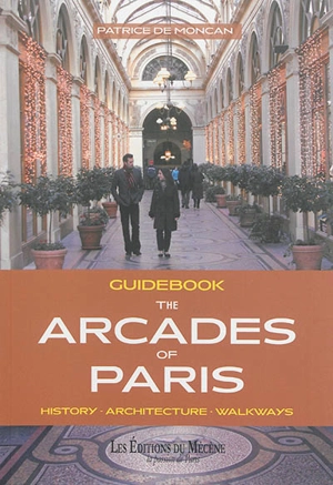 The arcades of Paris : history, architecture, walkways : guidebook - Patrice de Moncan