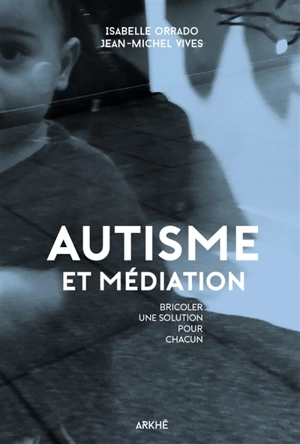 Autisme et médiation : bricoler une solution pour chacun - Isabelle Orrado