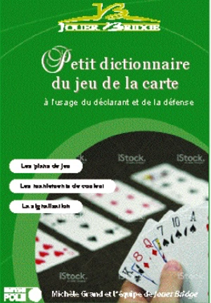 Petit dictionnaire du jeu de la carte au bridge à l'usage du déclarant et de la défense - Michèle Grand