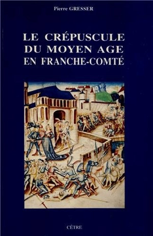 Le Crépuscule du Moyen Age en Franche-Comté - Pierre Gresser