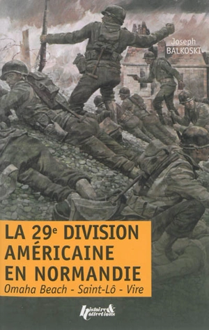 La 29e division américaine en Normandie : le débarquement et la bataille du bocage : Omaha Beach, Saint-Lô, Vire - Joseph Balkoski