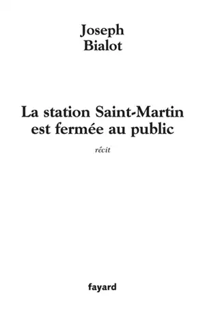 La station Saint-Martin est fermée au public : récit - Joseph Bialot