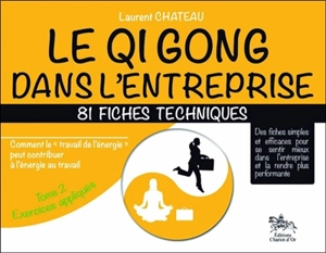 Le qi gong dans l'entreprise : comment le travail de l'énergie peut contribuer à l'énergie du travail. Vol. 2. Exercices appliqués : 81 fiches techniques - Laurent Chateau