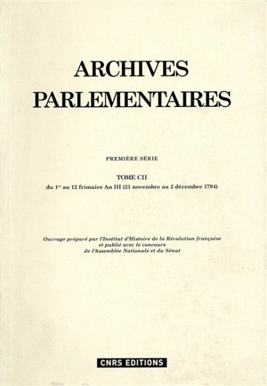 Archives parlementaires de 1787 à 1860 : recueil complet des débats législatifs et politiques des Chambres françaises : première série, 1787 à 1799. Vol. 102. Du 1er au 12 frimaire an III (21 novembre au 2 décembre 1794) - France. Convention nationale