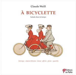 A bicyclette : balade dans le temps : historique, citations littéraires, dessins, affiches, photos, aquarelles - Claude Weill