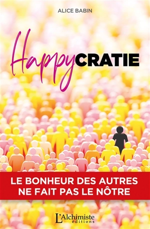 Happycratie : le bonheur des uns ne fait pas le nôtre - Alice R. Babin