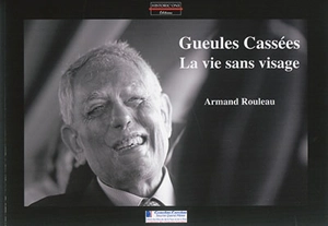 Gueules cassées : la vie sans visage - Armand Rouleau