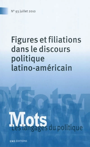 Mots : les langages du politique, n° 93. Figures et filiations dans le discours politique latino-américain