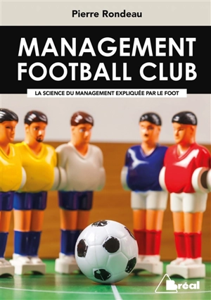 Management football club : la science du management expliquée par le foot - Pierre Rondeau