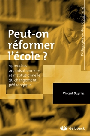 Peut-on réformer l'école ? : approches organisationnelle et institutionnelle du changement pédagogique - Vincent Dupriez