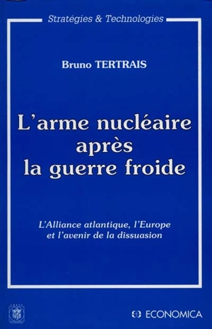 L'Arme nucléaire après la guerre froide : l'Alliance atlantique, l'Europe et l'avenir de la dissuasion - Bruno Tertrais