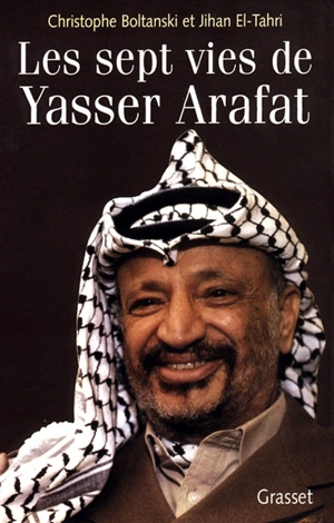 Les sept vies de Yasser Arafat - Christophe Boltanski