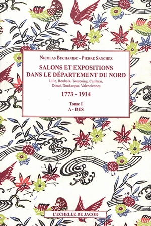 Les salons de province. Vol. 11-12-13. Salons et expositions dans le département du Nord : Lille, Roubaix, Tourcoing, Cambrai, Douai, Dunkerque, Valenciennes : répertoire des exposants et liste de leurs oeuvres, 1773-1914 - Nicolas Buchaniec