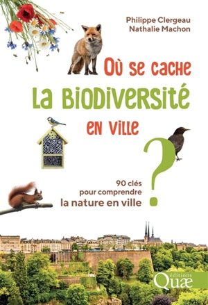 Où se cache la biodiversité en ville ? : 90 clés pour comprendre la nature en ville - Philippe Clergeau