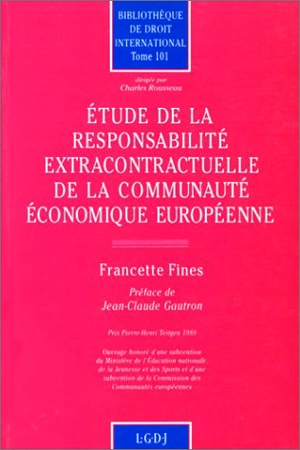 Etude de la responsabilité extracontractuelle de la Communauté économique : de la référence aux principes généraux communs à l'édification jurisprudentielle d'un système autonome - Francette Fines