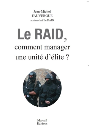 Le Raid, comment manager une unité d'élite ? - Jean-Michel Fauvergue