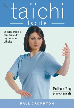 Le taïchi facile : un guide pratique pour acquérir une santé physique et mentale par la maîtrise des mouvements essentiels du taïchi-chuan - Paul Crompton